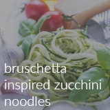 bruschetta inspired zucchini noodles